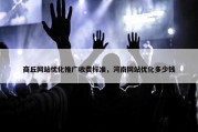 商丘网站优化推广收费标准，河南网站优化多少钱