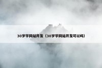 30岁学网站开发（30岁学网站开发可以吗）