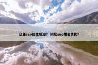店铺seo优化收录？ 网店seo排名优化？