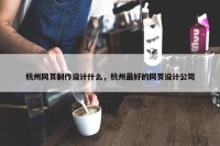 杭州网页制作设计什么，杭州最好的网页设计公司