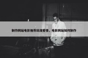 制作网站电影推荐动漫爱情，电影网站如何制作