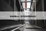 逆向采集seo（关于逆向采集的说法）
