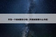 开发一个商城要多少钱（开商城需要什么手续）