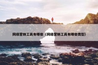 网络营销工具有哪些（网络营销工具有哪些类型）