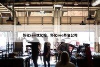 怀化seo优化站，怀化seo外包公司