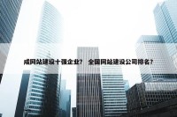 成网站建设十强企业？ 全国网站建设公司排名？