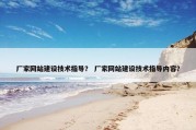 厂家网站建设技术指导？ 厂家网站建设技术指导内容？