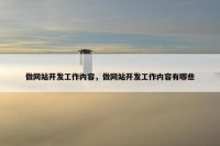 做网站开发工作内容，做网站开发工作内容有哪些