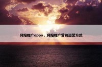 网站推广oppo，网站推广营销运营方式