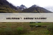 会展公司网站推广？ 会展网站推广的方式有哪些？