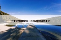 三水建材网站定制，三水订制家具哪里好