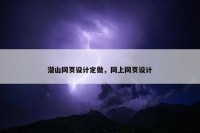 潜山网页设计定做，网上网页设计