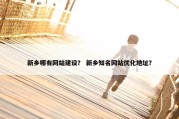 新乡哪有网站建设？ 新乡知名网站优化地址？