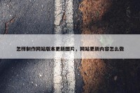 怎样制作网站版本更新图片，网站更新内容怎么做
