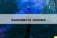 网站定制衣服图片卡通（网站定制服务）