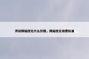 开封网站优化什么价格，网站优化收费标准