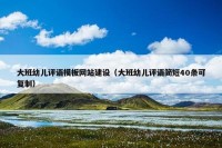 大班幼儿评语模板网站建设（大班幼儿评语简短40条可复制）