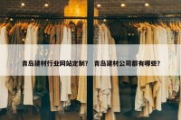 青岛建材行业网站定制？ 青岛建材公司都有哪些？