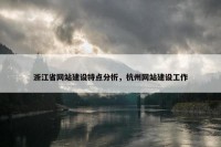 浙江省网站建设特点分析，杭州网站建设工作