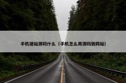 手机建站源码什么（手机怎么用源码做网站）