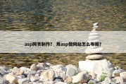 asp网页制作？ 用asp做网站怎么布局？