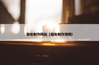 箱包制作网站（箱包制作视频）