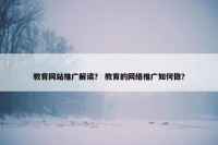 教育网站推广解读？ 教育的网络推广如何做？