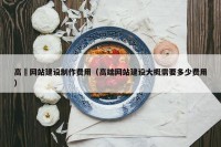高埗网站建设制作费用（高端网站建设大概需要多少费用）