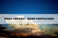 网站维护不属网页设计？ 网站维护不属网页设计的原因？