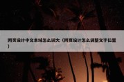 网页设计中文本域怎么调大（网页设计怎么调整文字位置）