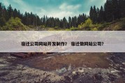 宿迁公司网站开发制作？ 宿迁做网站公司？