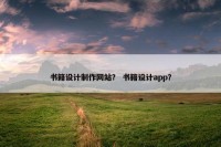 书籍设计制作网站？ 书籍设计app？