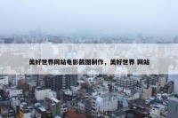 美好世界网站电影截图制作，美好世界 网站