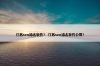 江苏seo排名软件？ 江苏seo排名软件公司？