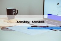 本地网站建设，本地网站搭建