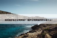 如何维护自己公司网站？ 维护公司网站的职位是什么？
