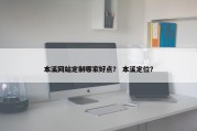 本溪网站定制哪家好点？ 本溪定位？