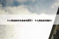 个人网站制作头像素材照片？ 个人网站素材图片？