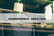白坭品牌型网站定制公司，白坭漆艺工坊地址