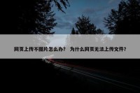 网页上传不图片怎么办？ 为什么网页无法上传文件？
