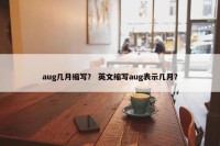 aug几月缩写？ 英文缩写aug表示几月？