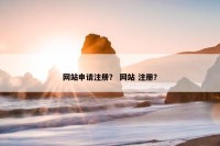 网站申请注册？ 网站 注册？