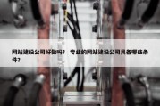网站建设公司好做吗？ 专业的网站建设公司具备哪些条件？