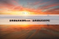 自助建站系统源码saas（自助建站系统好吗）