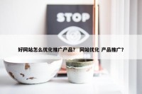 好网站怎么优化推广产品？ 网站优化 产品推广？