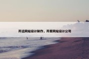 开远网站设计制作，开原网站设计公司