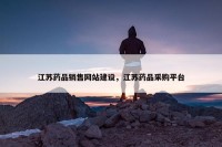 江苏药品销售网站建设，江苏药品采购平台