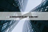 红河网站定制开发公司？ 云南红河网？