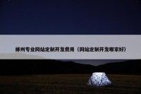 郴州专业网站定制开发费用（网站定制开发哪家好）