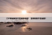 门户网站制作干花拍照教程？ 怎样利用干花拍照？